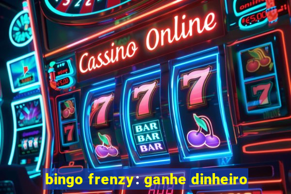 bingo frenzy: ganhe dinheiro